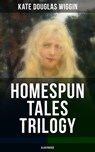 HOMESPUN TALES TRILOGY (Illustrated) - Kate Douglas Wiggin - 9788075832672