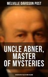 Uncle Abner, Master of Mysteries: 18 Detective Tales in One Volume - Melville Davisson Post - 9788075833112