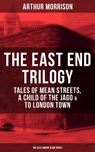 THE EAST END TRILOGY: Tales of Mean Streets, A Child of the Jago & To London Town - Arthur Morrison - 9788075833846