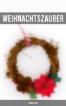 Weihnachtszauber (Sammelband) - Charles Dickens ; Goethe ; Johanna Spyri ; Agnes Sapper ; Karl May ; Theodor Fontane ; Oscar Wilde ; Selma Lagerlöf ; Hans Christian Andersen ; Frances Hodgson Burnett ; Brüder Grimm ; Martin Luther ; Theodor Storm ; Heinrich Heine ; Peter Rosegger ; E. T - 9788075834942