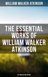 The Essential Works of William Walker Atkinson: 50+ Books in One Edition - William Walker Atkinson ; Grant McNeil - 9788075836236