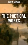 The Poetical Works of Edwin Arnold - Edwin Arnold - 9788075837950