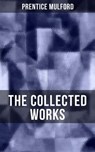 The Collected Works of Prentice Mulford - Prentice Mulford - 9788075838018