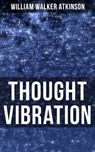 Thought Vibration - William Walker Atkinson ; Grant McNeil - 9788075839213