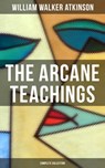 The Arcane Teachings (Complete Collection) - William Walker Atkinson ; Grant McNeil - 9788075839725