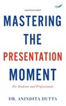 Mastering the Presentation Moment: For Students and Professional - Anindita Dutta - 9788119483358