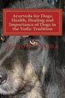 Ayurveda for Dogs: Health, Healing and Importance of Dogs in the Vedic Tradition: Care and Importance of Dogs in the Vedic Civilisation a - VERMA,  Vinod - 9788189514228