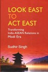 Look East to Act East - Sudhir Singh - 9788194283713