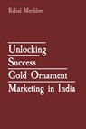 Unlocking Success Gold Ornament Marketing in India - Rafeal Mechlore - 9788196613570