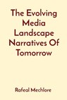 The Evolving Media Landscape Narratives Of Tomorrow - Rafeal Mechlore - 9788196704674