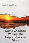 Game Changers Writing The E-sports Success Story - Rafeal Mechlore - 9788196723651