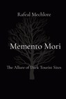 Memento Mori: The Allure of Dark Tourist Sites - Rafeal Mechlore - 9788196724108