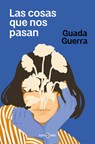 Las Cosas Que Nos Pasan / The Things That Happen to Us - Guada Guerra - 9788401034831