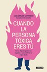 Cuando La Persona Tóxica Eres Tú Cómo Dejar de Pensar En Negativo Y Convertirte En Tu Mejor Aliado / When You Are the Toxic One - Juan Carlos Carrasco - 9788403524538