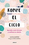 Rompe El Ciclo: Aprende a Nutrir de Amor Y Confianza Tu Relación / Stop Overthinking Your Relationship - Alicia Muñoz - 9788403525375
