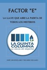 Factor E: LA LLAVE QUE ABRE LA PUERTA DE TODOS LOS MISTERIOS: Descubre LA QUINTA COLUMNA, una odisea de la Humanidad - Ricardo Delgado Martín - 9788409615339
