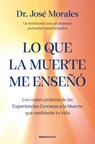 Lo Que La Muerte Me Enseñó. Los Cuatro Poderes de Las Experiencias Cercanas a la Muerte Que Cambiarán Tu Vida / What Death Taught Me - José Morales - 9788410442450