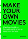 Make Your Own Movies: A Beginner's Guide to Filmmaking with Whatever Equipment You Have: A Guide to the Craft of Film Making - Migue Parga - 9788410650015