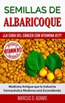 Semillas de Albaricoque - ?La Cura del Cancer con Vitamina B17? - Marcus D Adams - 9788413267432