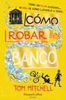 Cómo Robar Un Banco (How to Rob a Bank - Spanish Edition) - Tom Mitchell - 9788417222482