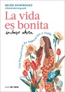 La Vida Es Bonita Incluso Ahora. Una Historia Real de Superación Y Lucha / Life Is Beautiful Even Now: A True Story of Triumph and Struggle - Belén Domínguez - 9788419514158