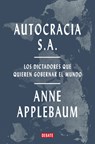 Autocracia S.A.: Los Dictadores Que Quieren Gobernar El Mundo / Autocracy, Inc.: The Dictators Who Want to Run the World - Anne Applebaum - 9788419642967