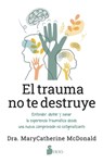 Trauma No Te Destruye, El - Marycatherine McDonald - 9788419685698