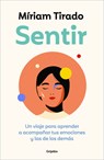 Sentir: Un Viaje Para Aprender a Acompañar Tus Emociones Y Las de Los Demás / Feeling. a Journey to Learn to How to Accompany Your Emotions - Míriam Tirado - 9788425364112