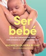 Ser Bebé Guía de Cuidados del Bebé Con Evidencia Y Mucha Emoción / Being a Baby: An Evidence-Based Care Guide - Nazareth Olivera Belart - 9788425365157