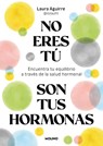 No Eres Tú, Son Tus Hormonas. Encuentra Tu Equilibrio a Través de la Salud Hormonal / It Isn't You, It's Your Hormones - Laura Aguirre - 9788427250222