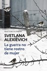 La Guerra No Tiene Rostro de Mujer / The Unwomanly Face of War: An Oral History of Women in World War II - Svetlana Alexievich - 9788466338844