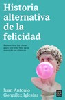 Historia Alternativa de la Felicidad / An Alternative History of Happiness - Juan Antonio González - 9788466676090