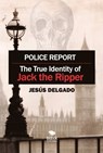Police Report: The True Identity of Jack The Ripper - Jesús Delgado - 9788468565484