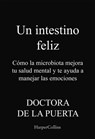 Un intestino feliz. Cómo la microbiota mejora tu salud mental y te ayuda a manejar las emociones - Doctora De La Puerta - 9788491398981