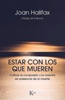 Estar Con Los Que Mueren: Cultivar La Compasión Y La Valentía En Presencia de la Muerte - HALIFAX,  Joan - 9788499886671
