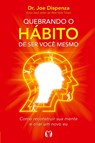 Quebrando o Habito de ser voce mesmo - Dispenza - 9788568014325