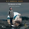 B.J. Harrison Reads To Build a Fire - Jack London - 9788726574470