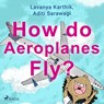 How do Aeroplanes Fly? - Lavanya Karthik ; Aditi Sarawagi - 9788728110683