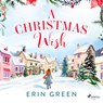 A Christmas Wish: A cosy Christmas story with an emotional journey of self discovery - Erin Green - 9788728286203