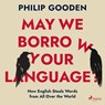 May We Borrow Your Language? How English Steals Words from All Over the World - Philip Gooden - 9788728287439