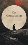 On Consolation - Seneca - 9788794559201