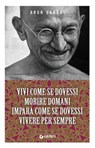 Vivi come se dovessi morire domani. Impara come se dovessi vivere per sempre - Arun Gandhi - 9788809923621
