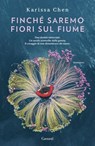 Finché saremo fiori sul fiume - Karissa Chen - 9788811019251