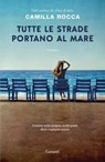 Tutte le strade portano al mare - Camilla Rocca - 9788811023876