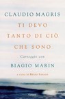 Ti devo tanto di ciò che sono - Biagio Marin ; Claudio Magris - 9788811140733
