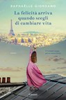 La felicità arriva quando scegli di cambiare vita - Raphaëlle Giordano - 9788811149293