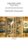 Archiviare tutto - Gabriella Giannachi - 9788812009275