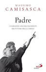Padre. Ci saranno ancora sacerdoti nel futuro della Chiesa? - Massimo Camisasca - 9788821582899