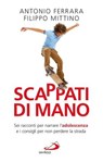 Scappati di mano. Sei racconti per narrare l'adolescenza e i consigli per non perdere la strada - Filippo Mittino ; Antonio Ferrara - 9788821585265