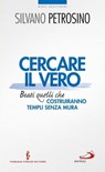 Cercare il vero. Beati quelli che costruiranno templi senza mura - Silvano Petrosino - 9788821586088